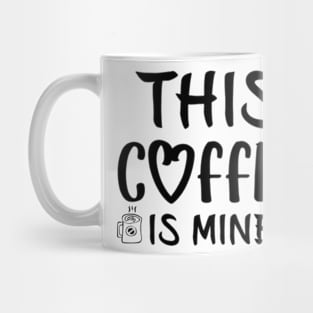 this coffee is mine Mug